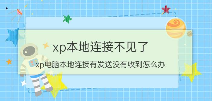 xp本地连接不见了 xp电脑本地连接有发送没有收到怎么办？